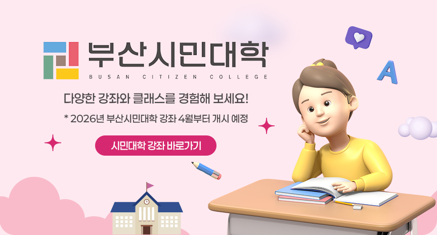 부산시민대학 Busan Citizen College 다양한 강좌와 클래스를 경험해 보세요! 2026년 부산시민대학 강좌 4월 부터 개시 예정 시민대학 강좌 바로가기